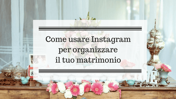 Come organizzare il tuo matrimonio usando Instagram